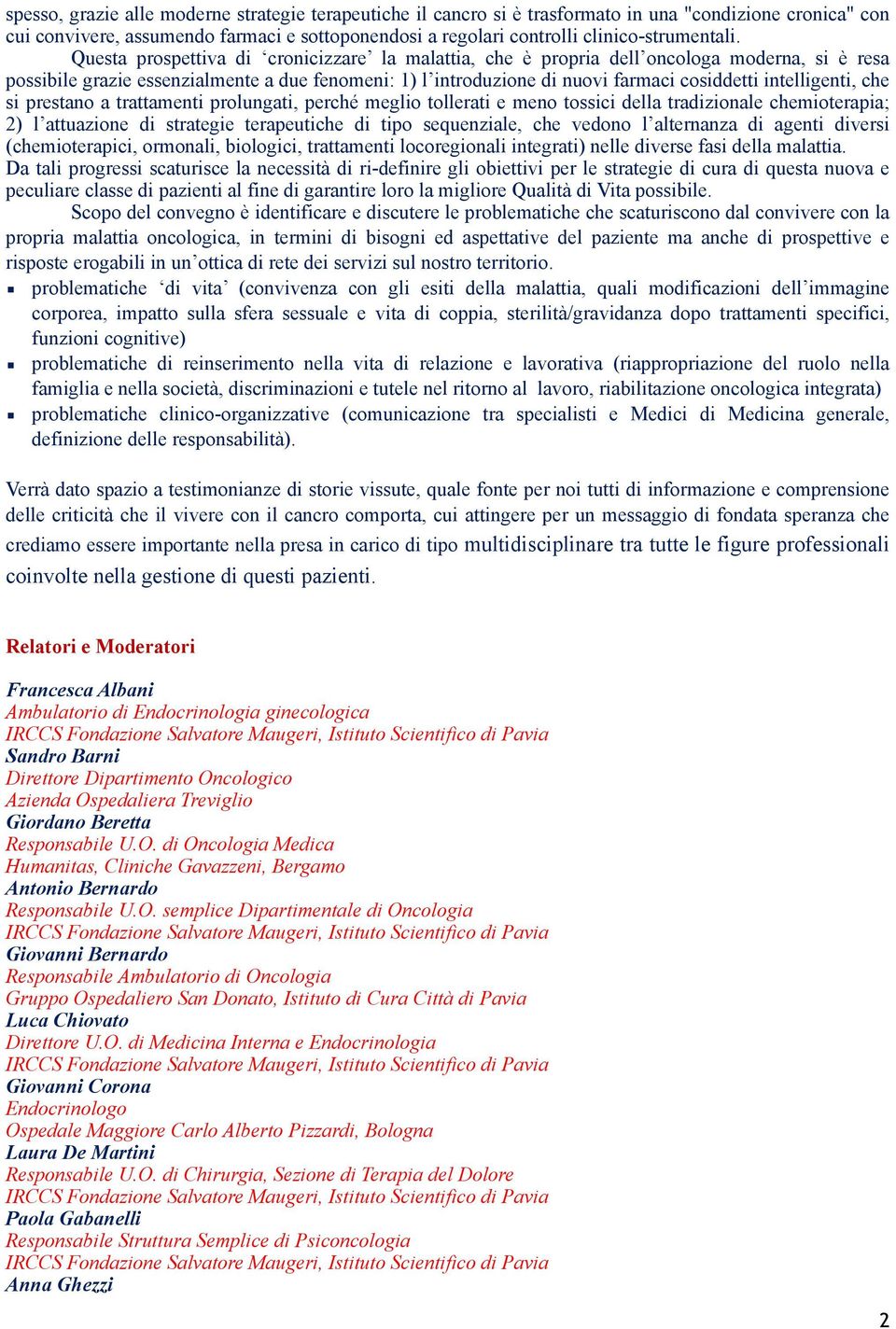 Questa prospettiva di cronicizzare la malattia, che è propria dell oncologa moderna, si è resa possibile grazie essenzialmente a due fenomeni: 1) l introduzione di nuovi farmaci cosiddetti