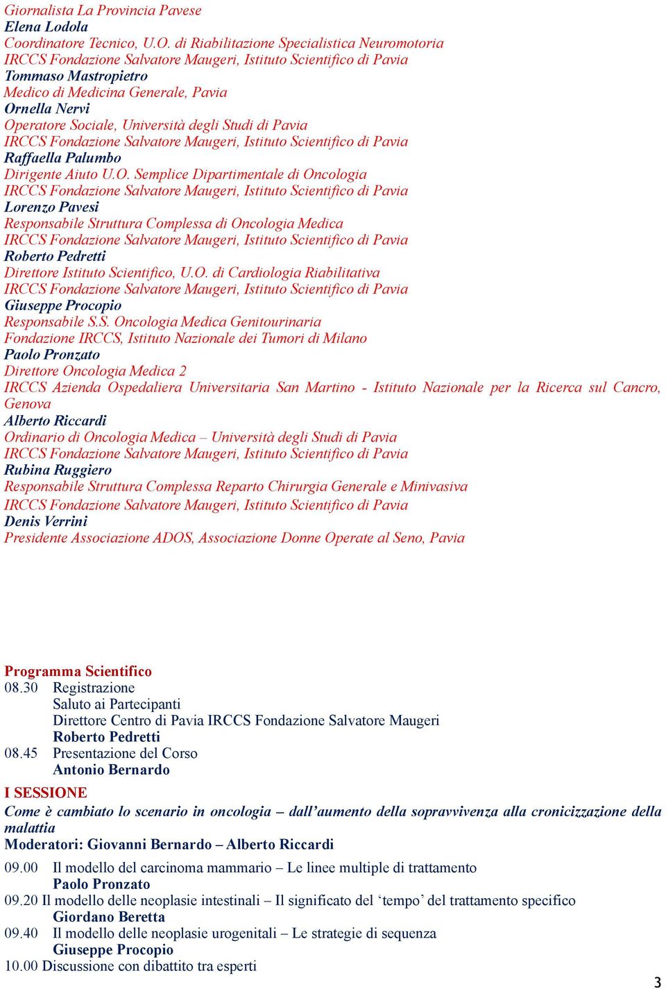 U.O. Semplice Dipartimentale di Oncologia Lorenzo Pavesi Responsabile Struttura Complessa di Oncologia Medica Roberto Pedretti Direttore Istituto Scientifico, U.O. di Cardiologia Riabilitativa Giuseppe Procopio Responsabile S.