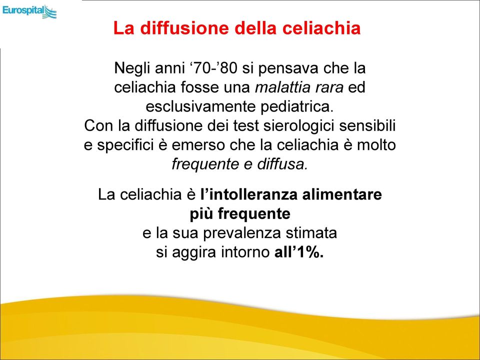 Con la diffusione dei test sierologici sensibili e specifici è emerso che la celiachia è