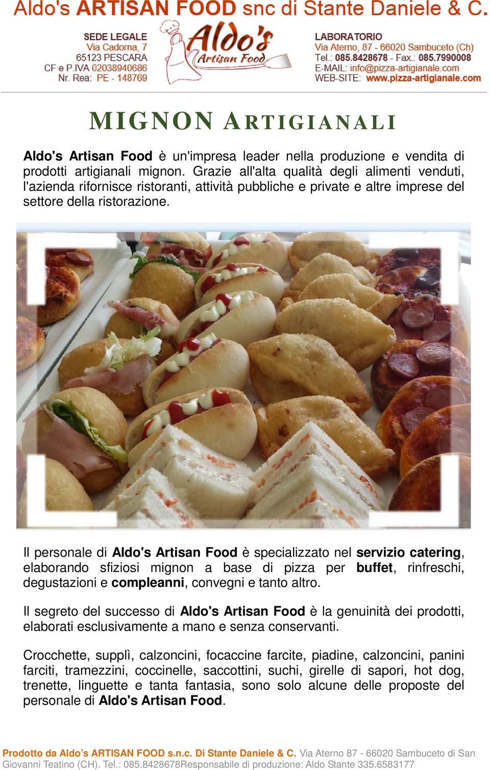 Il personale di Aldo's Artisan Food è specializzato nel servizio catering, elaborando sfiziosi mignon a base di pizza per buffet, rinfreschi, degustazioni e compleanni, convegni e tanto altro.