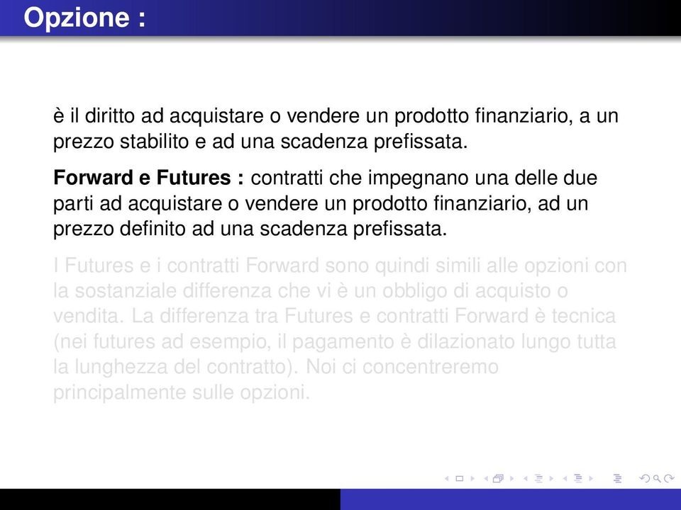 prefissata. I Futures e i contratti Forward sono quindi simili alle opzioni con la sostanziale differenza che vi è un obbligo di acquisto o vendita.