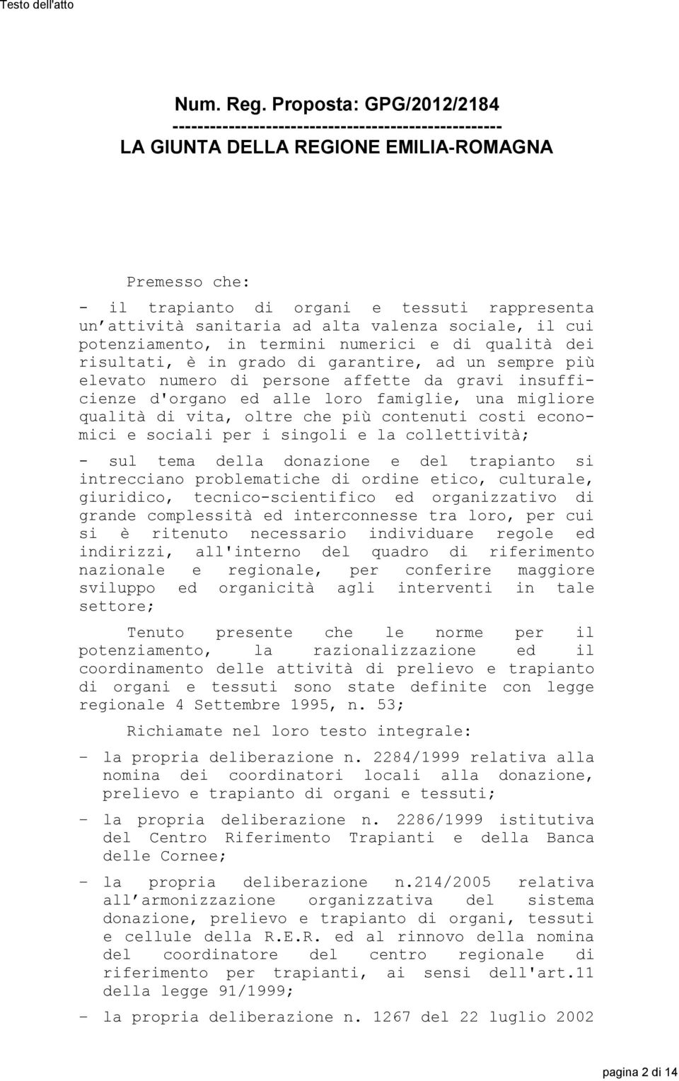 ad alta valenza sociale, il cui potenziamento, in termini numerici e di qualità dei risultati, è in grado di garantire, ad un sempre più elevato numero di persone affette da gravi insufficienze