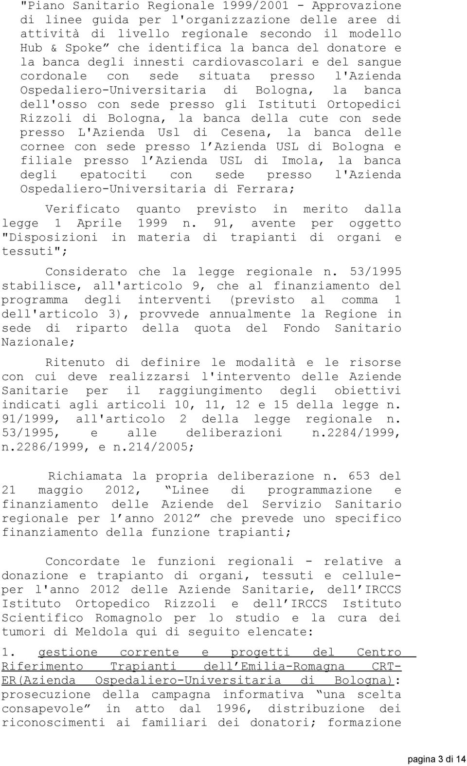 Rizzoli di Bologna, la banca della cute con sede presso L'Azienda Usl di Cesena, la banca delle cornee con sede presso l Azienda USL di Bologna e filiale presso l Azienda USL di Imola, la banca degli