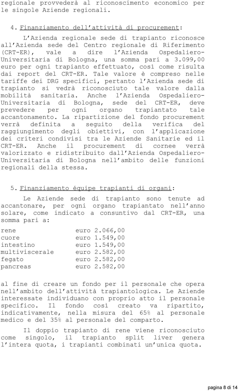 Universitaria di Bologna, una somma pari a 3.099,00 euro per ogni trapianto effettuato, così come risulta dai report del CRT-ER.