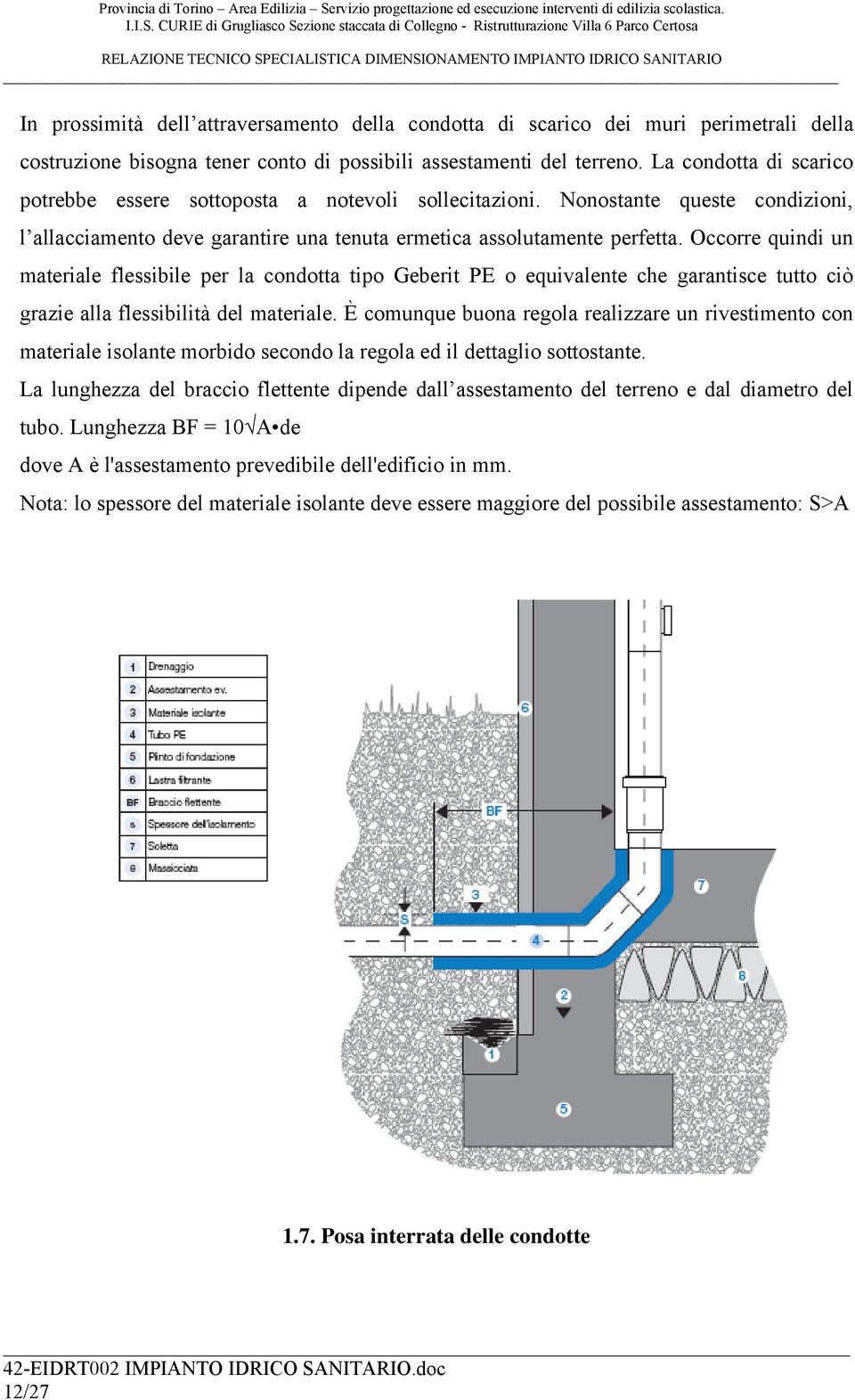 Occorre quindi un materiale flessibile per la condotta tipo Geberit PE o equivalente che garantisce tutto ciò grazie alla flessibilità del materiale.