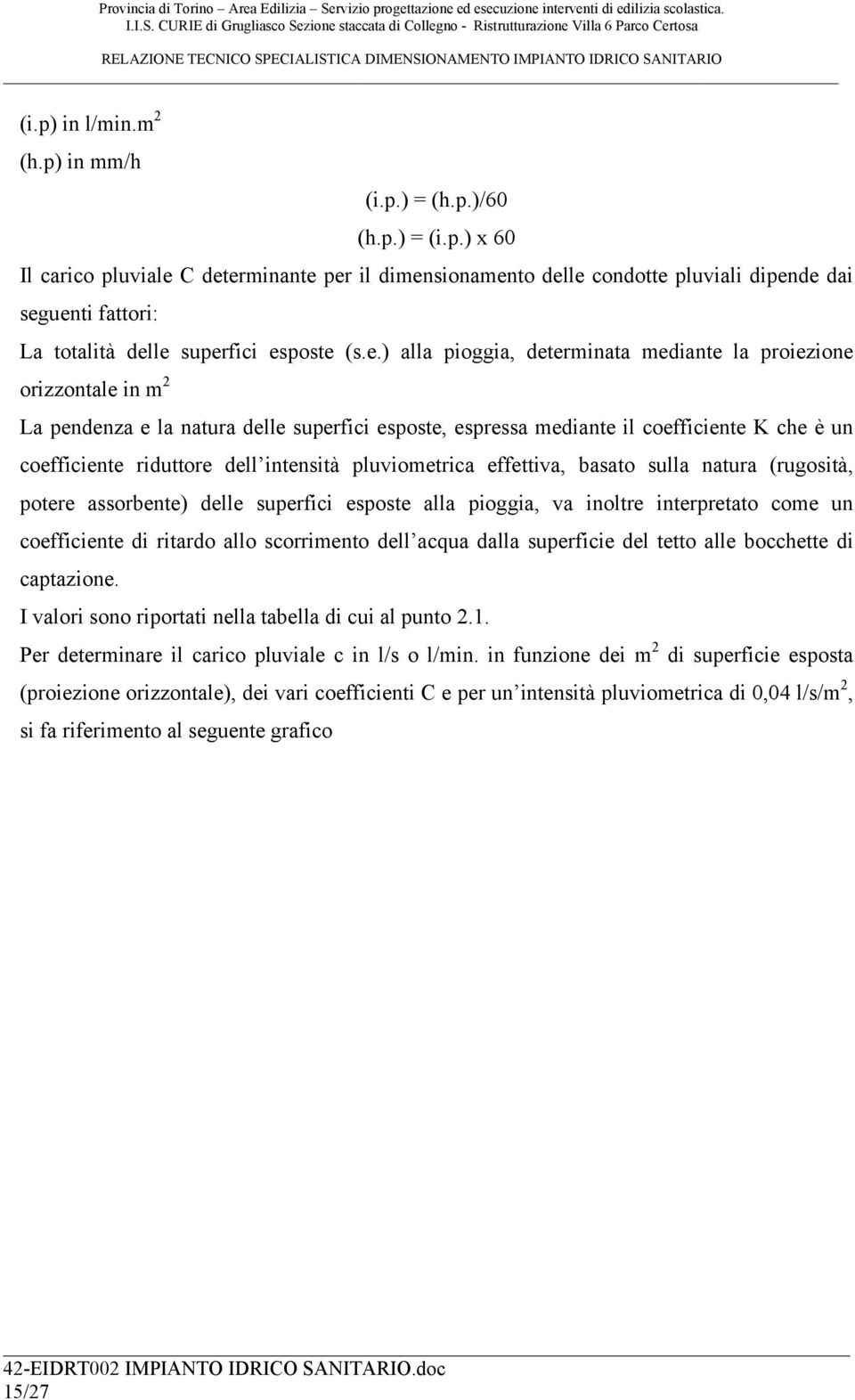 intensità pluviometrica effettiva, basato sulla natura (rugosità, potere assorbente) delle superfici esposte alla pioggia, va inoltre interpretato come un coefficiente di ritardo allo scorrimento