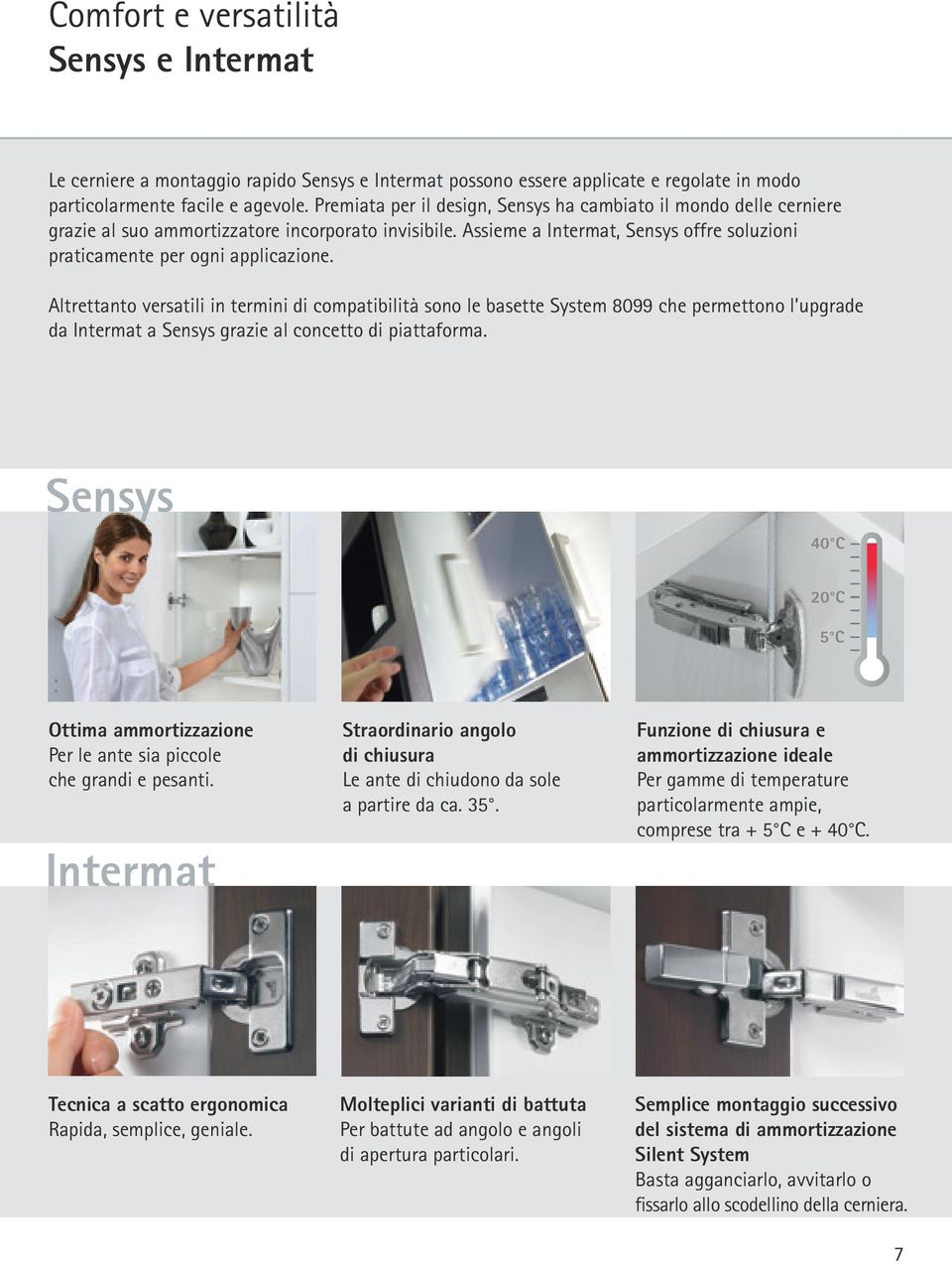 Altrettanto versatili in termini di compatibilità sono le basette System 8099 che permettono l upgrade da Intermat a Sensys grazie al concetto di piattaforma.