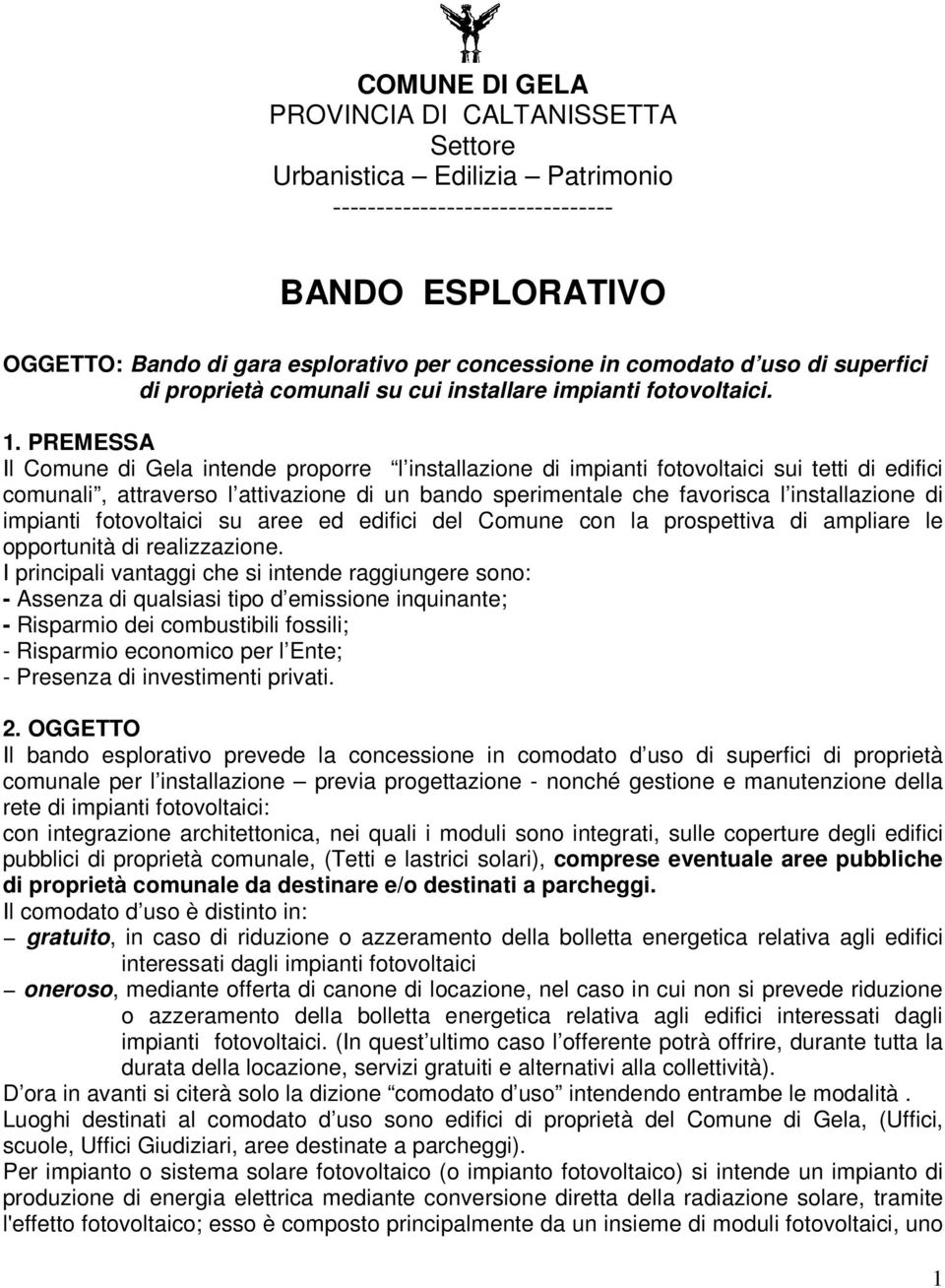 PREMESSA Il Comune di Gela intende proporre l installazione di impianti fotovoltaici sui tetti di edifici comunali, attraverso l attivazione di un bando sperimentale che favorisca l installazione di