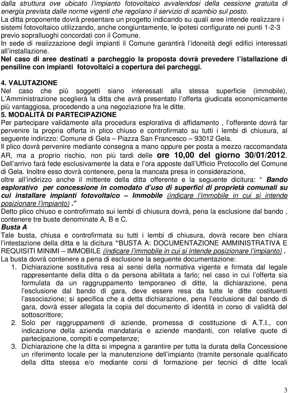 sopralluoghi concordati con il Comune. In sede di realizzazione degli impianti il Comune garantirà l idoneità degli edifici interessati all installazione.