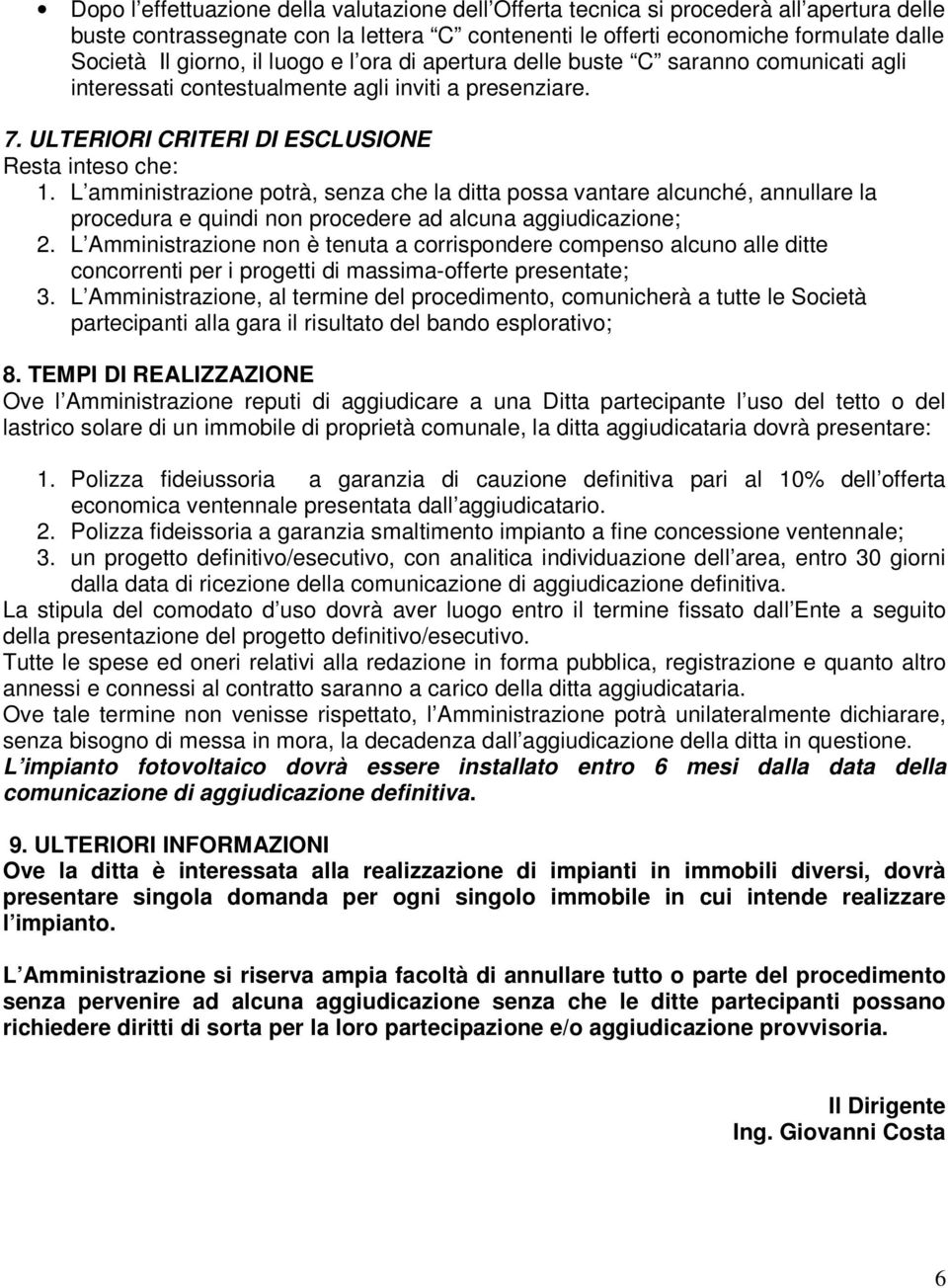 L amministrazione potrà, senza che la ditta possa vantare alcunché, annullare la procedura e quindi non procedere ad alcuna aggiudicazione; 2.