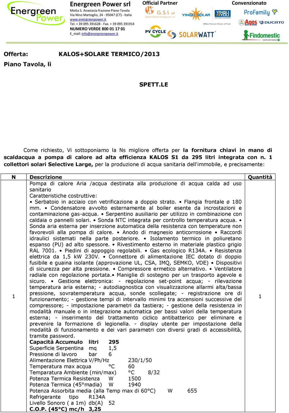 LE Come richiesto, Vi sottoponiamo la Ns migliore offerta per la fornitura chiavi in mano di scaldacqua a pompa di calore ad alta efficienza KALOS S da 295 litri integrata con n.