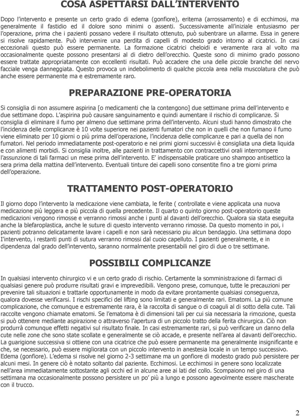 Può intervenire una perdita di capelli di modesto grado intorno al cicatrici. In casi eccezionali questo può essere permanente.