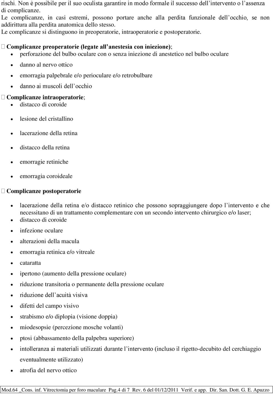 Le complicanze si distinguono in preoperatorie, intraoperatorie e postoperatorie.