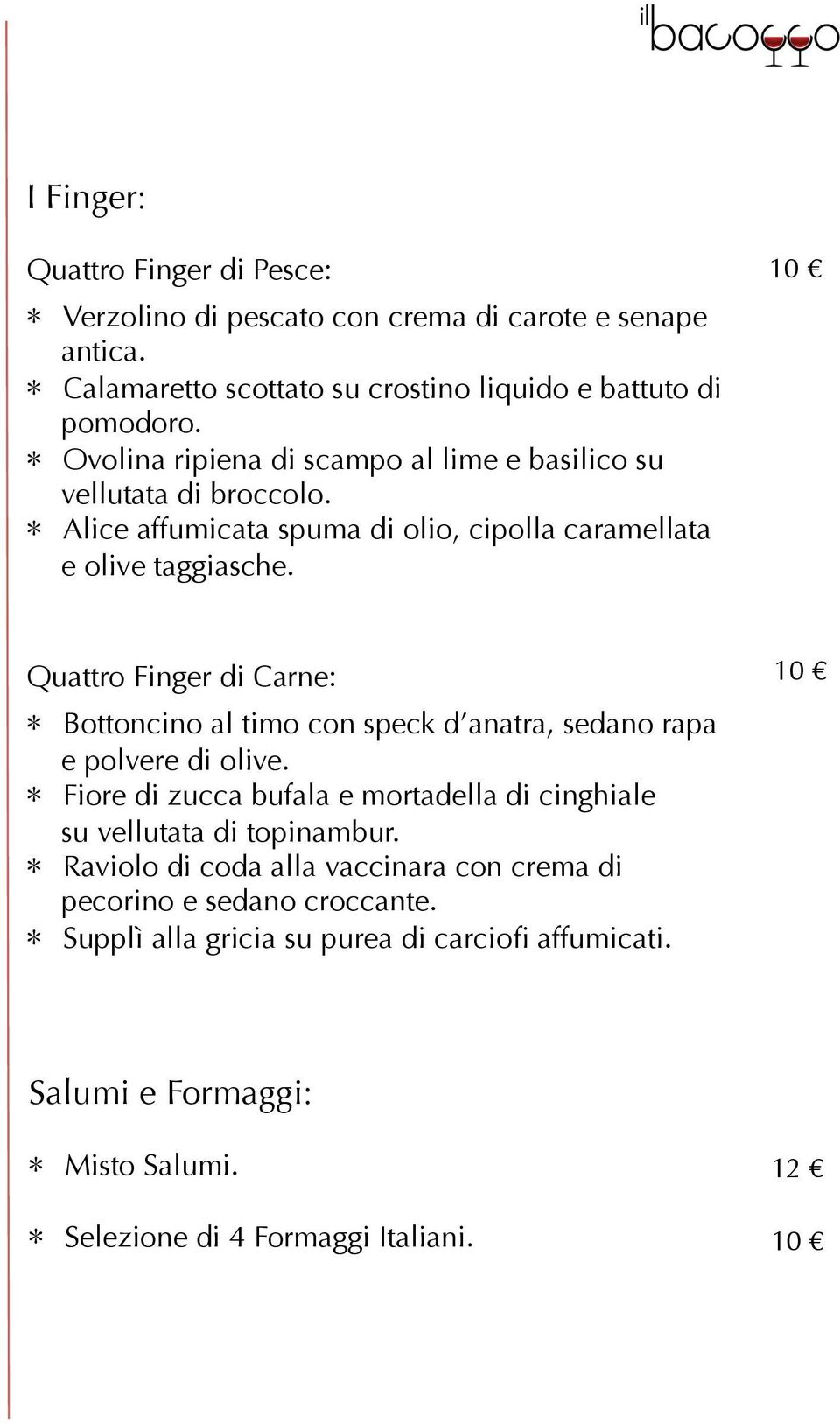 10 Quattro Finger di Carne: * Bottoncino al timo con speck d anatra, sedano rapa e polvere di olive.