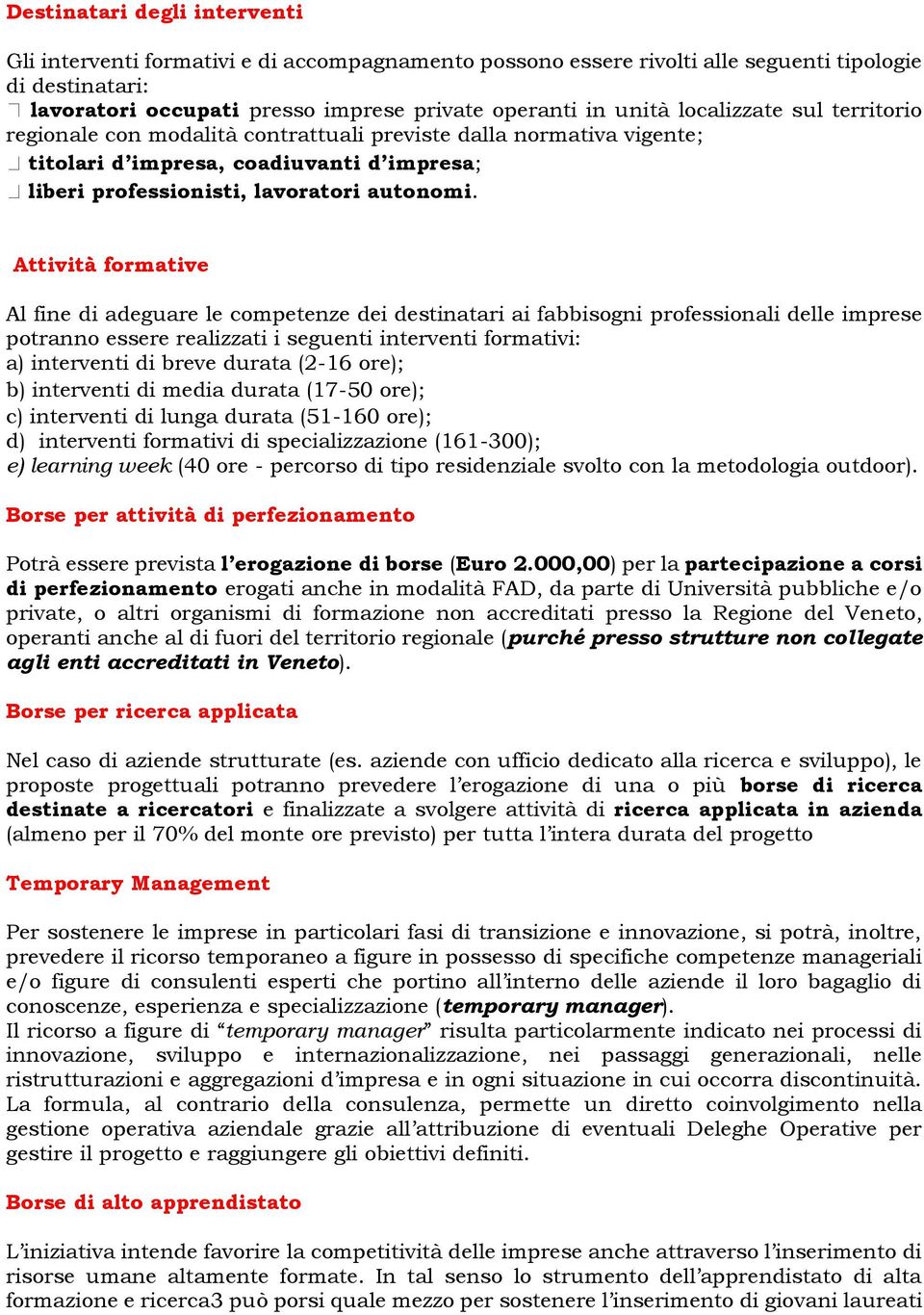 Attività formative Al fine di adeguare le competenze dei destinatari ai fabbisogni professionali delle imprese potranno essere realizzati i seguenti interventi formativi: a) interventi di breve