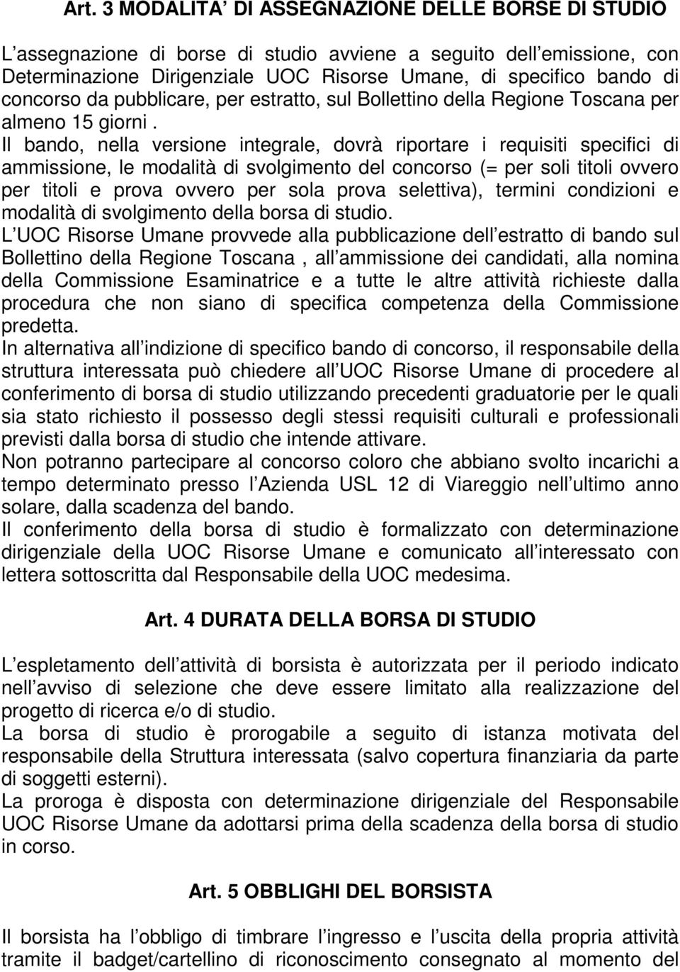 Il bando, nella versione integrale, dovrà riportare i requisiti specifici di ammissione, le modalità di svolgimento del concorso (= per soli titoli ovvero per titoli e prova ovvero per sola prova