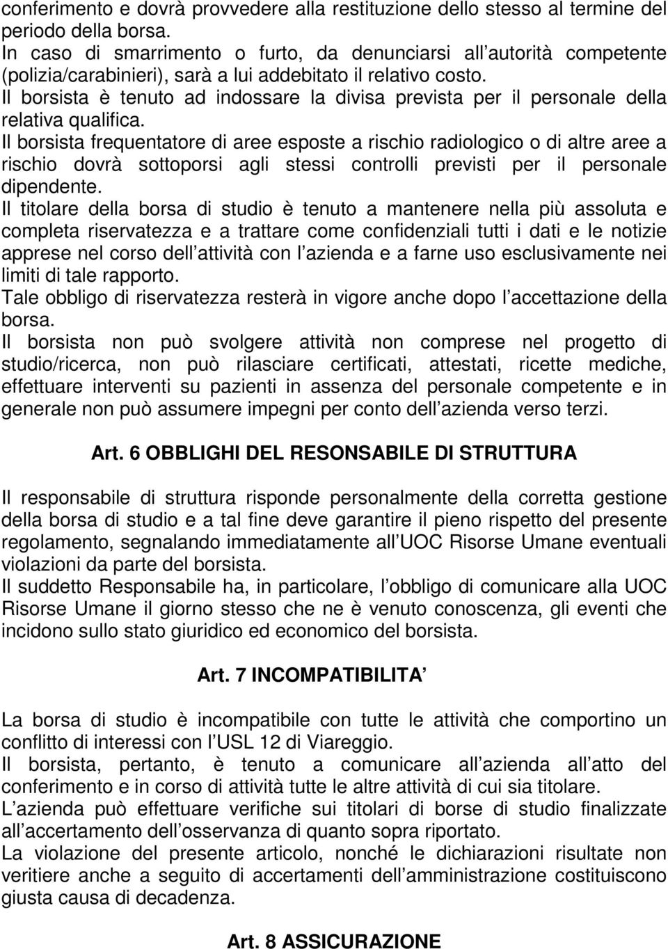 Il borsista è tenuto ad indossare la divisa prevista per il personale della relativa qualifica.