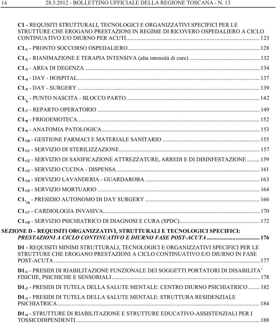 1 - PRONTO SOCCORSO OSPEDALIERO... 128 C1. 2 - RIANIMAZIONE E TERAPIA INTENSIVA (alta intensità di cure)... 132 C1. 3 - AREA DI DEGENZA... 134 C1. 4 - DAY - HOSPITAL... 137 C1. 5 - DAY - SURGERY.