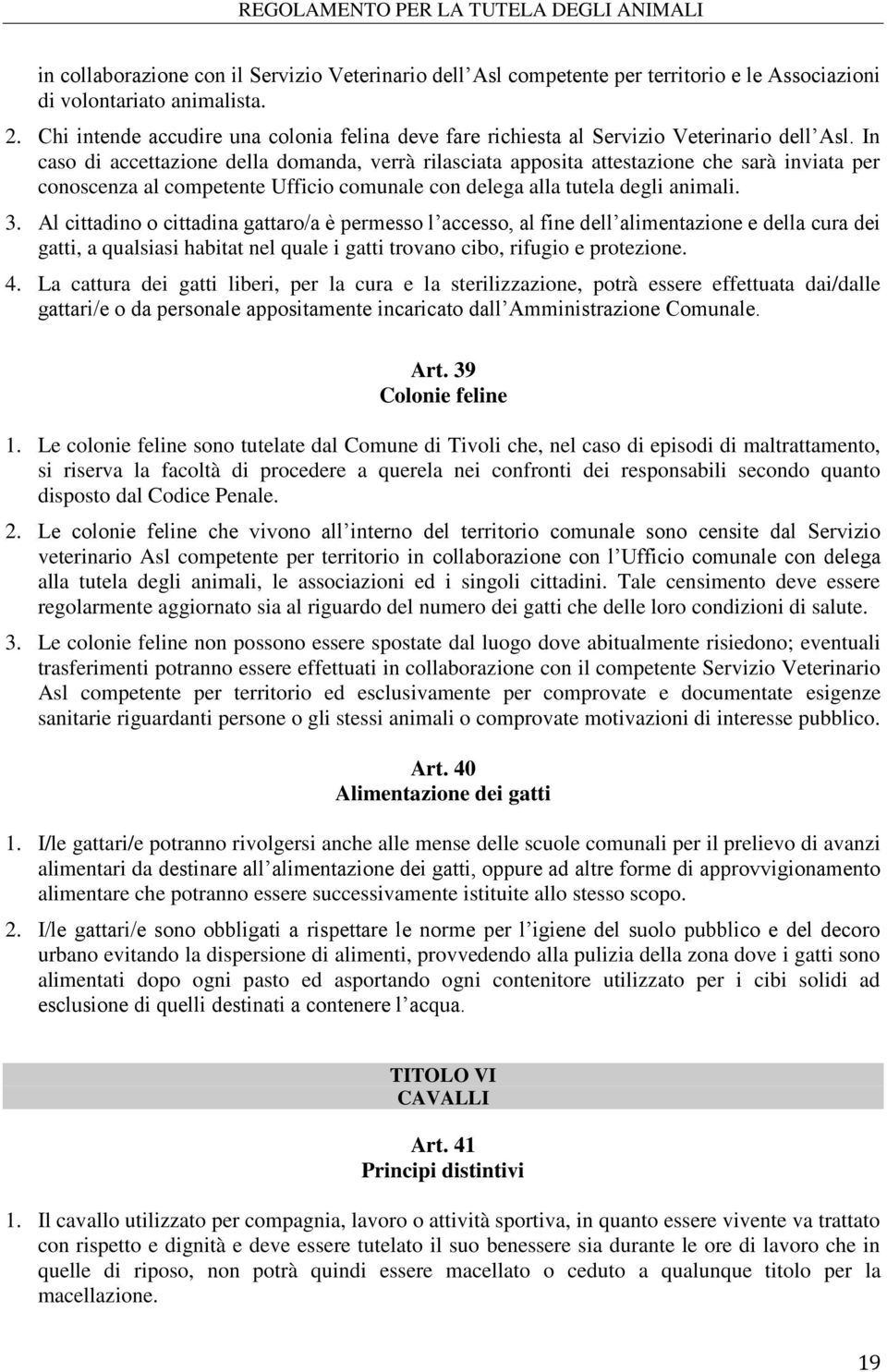 In caso di accettazione della domanda, verrà rilasciata apposita attestazione che sarà inviata per conoscenza al competente Ufficio comunale con delega alla tutela degli animali. 3.