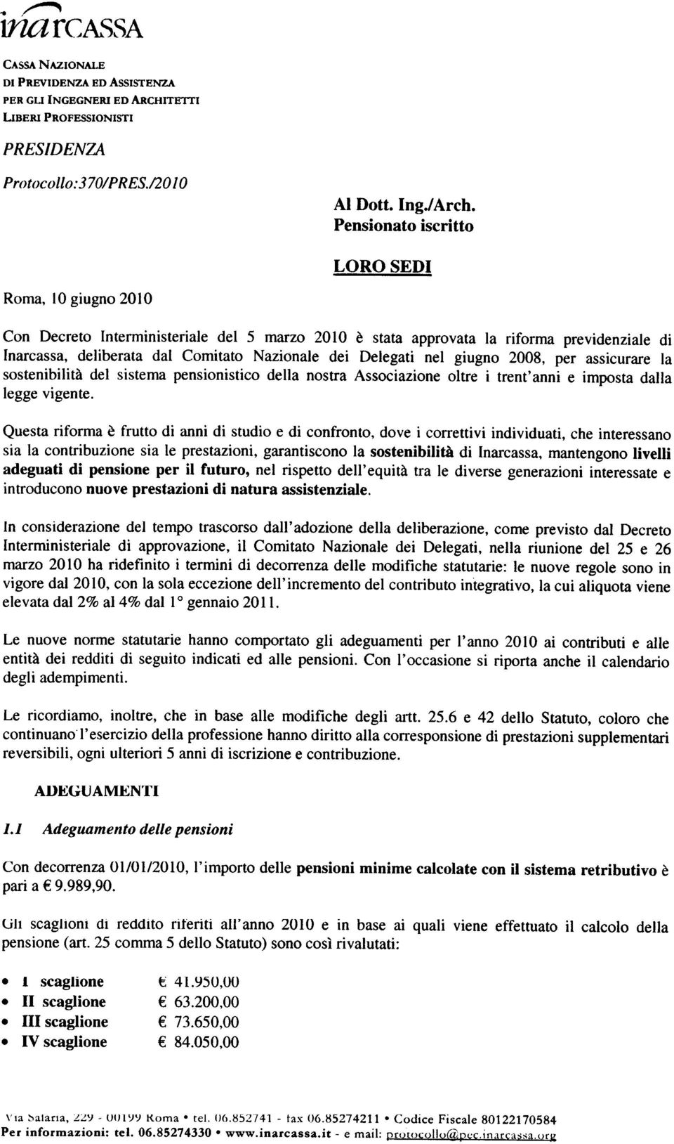 0 Con Decreto lnterministeriale del 5 marzo 20 l O è stata approvata la riforma previdenziale di Inarcassa, deliberata dal Comitato Nazionale dei Delegati nel giugno 2008, per assicurare la