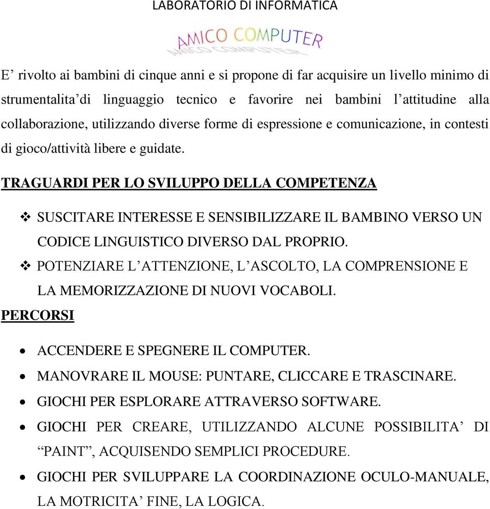 TRAGUARDI PER LO SVILUPPO DELLA COMPETENZA SUSCITARE INTERESSE E SENSIBILIZZARE IL BAMBINO VERSO UN CODICE LINGUISTICO DIVERSO DAL PROPRIO.