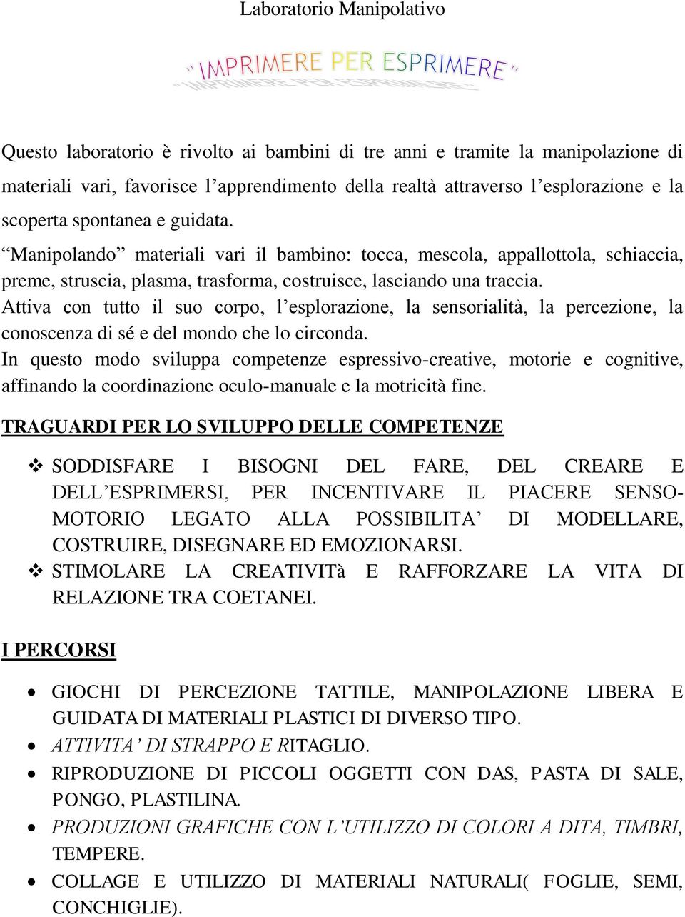 Attiva con tutto il suo corpo, l esplorazione, la sensorialità, la percezione, la conoscenza di sé e del mondo che lo circonda.