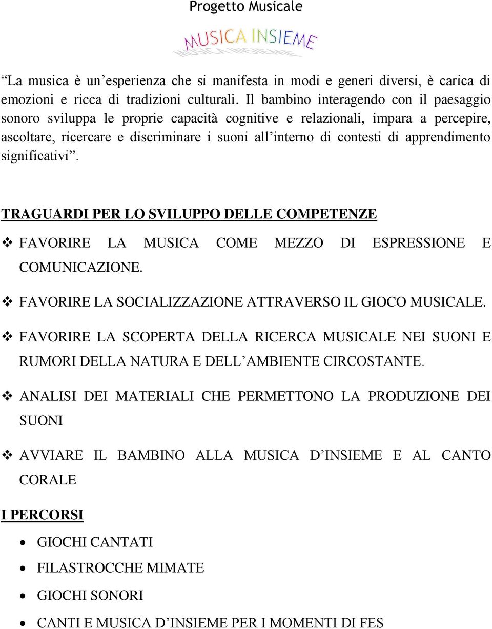 apprendimento significativi. TRAGUARDI PER LO SVILUPPO DELLE COMPETENZE FAVORIRE LA MUSICA COME MEZZO DI ESPRESSIONE E COMUNICAZIONE. FAVORIRE LA SOCIALIZZAZIONE ATTRAVERSO IL GIOCO MUSICALE.