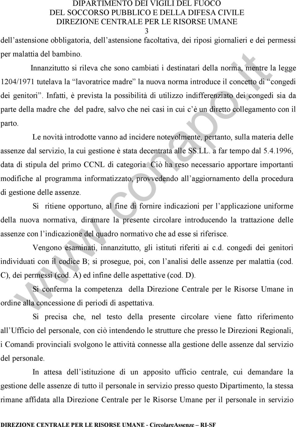 Infatti, è prevista la possibilità di utilizzo indifferenziato dei congedi sia da parte della madre che del padre, salvo che nei casi in cui c è un diretto collegamento con il parto.