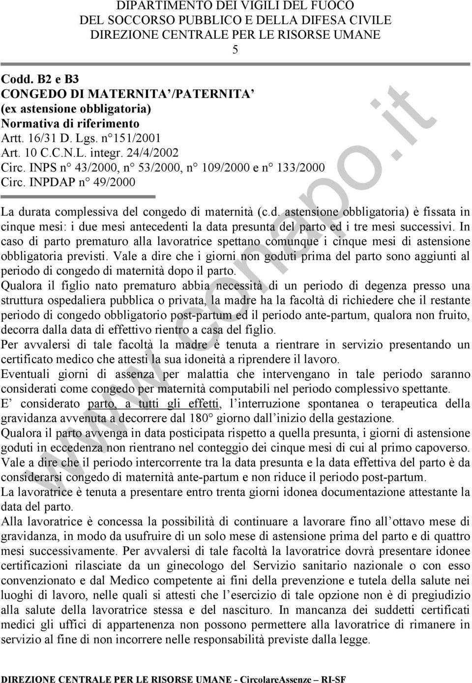 rata complessiva del congedo di maternità (c.d. astensione obbligatoria) è fissata in cinque mesi: i due mesi antecedenti la data presunta del parto ed i tre mesi successivi.