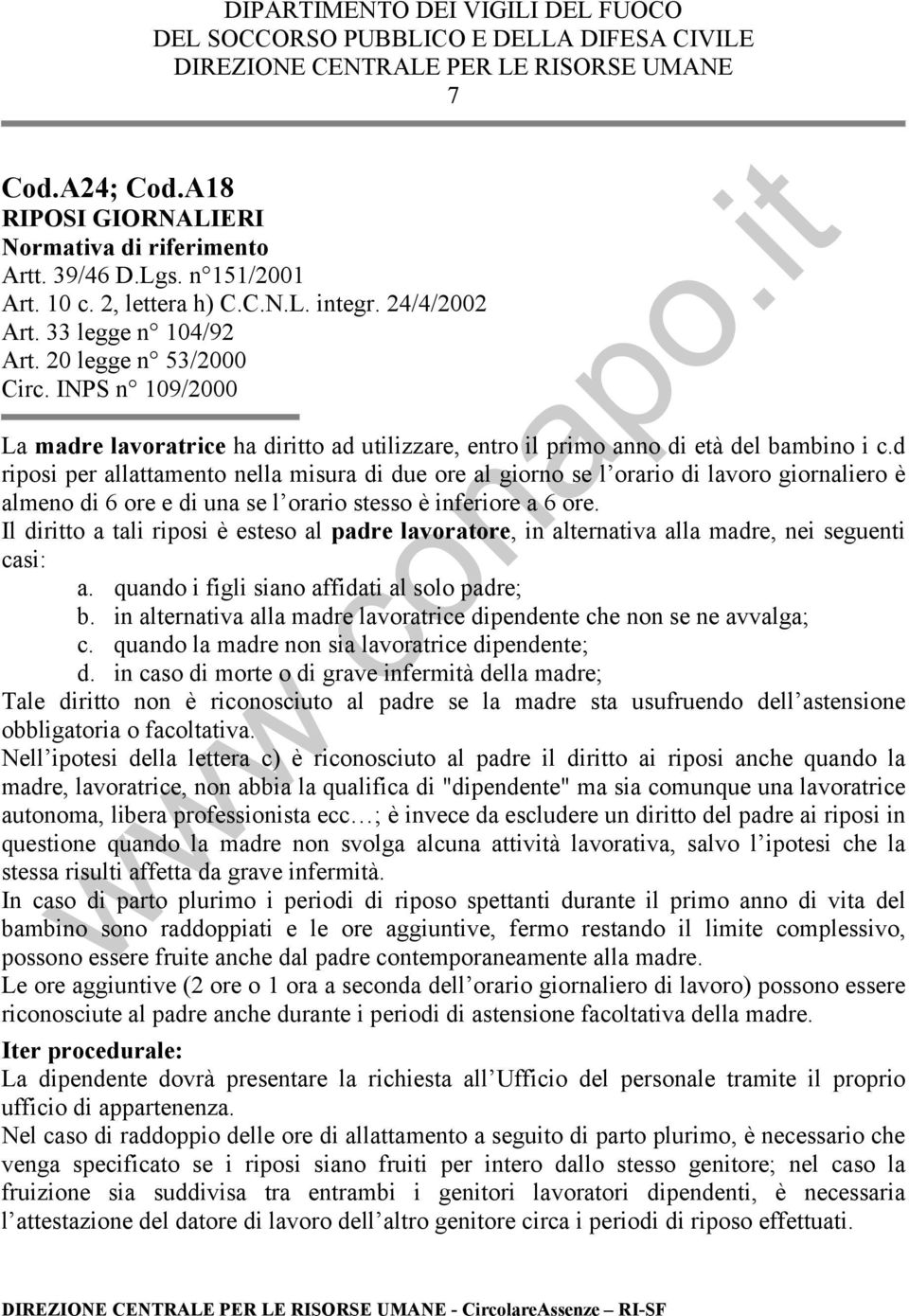 d riposi per allattamento nella misura di due ore al giorno se l orario di lavoro giornaliero è almeno di 6 ore e di una se l orario stesso è inferiore a 6 ore.