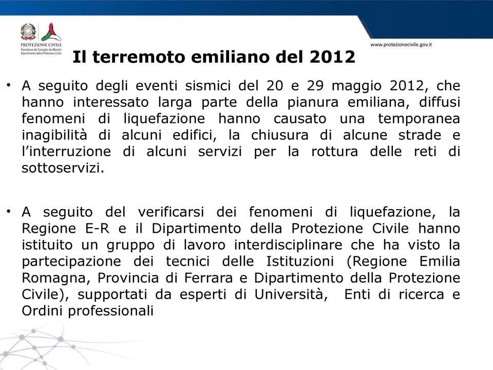 A seguito del verificarsi dei fenomeni di liquefazione, la Regione E-R e il Dipartimento della Protezione Civile hanno istituito un gruppo di lavoro interdisciplinare che ha visto la