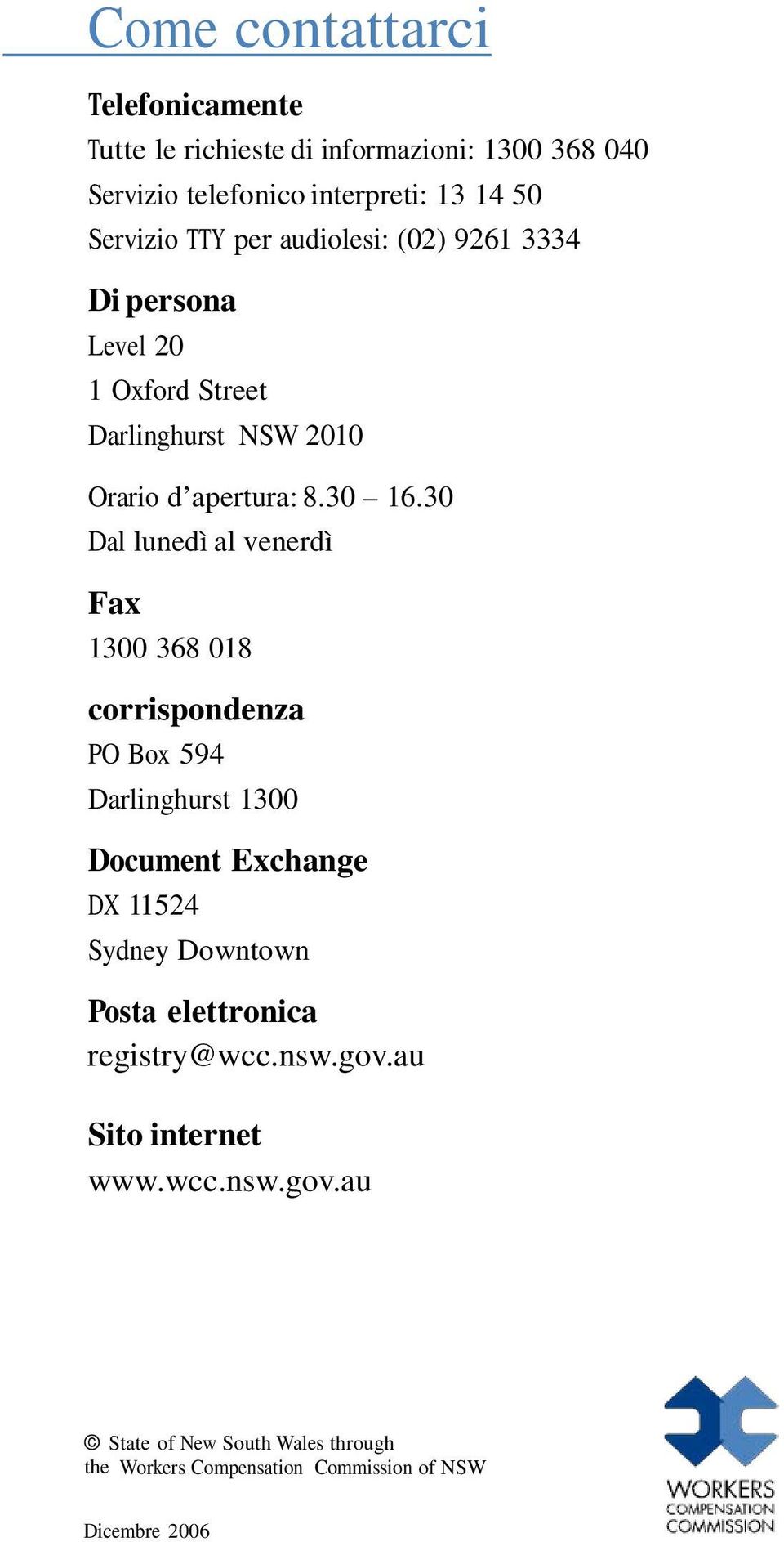 30 Dal lunedì al venerdì Fax 1300 368 018 corrispondenza PO Box 594 Darlinghurst 1300 Document Exchange DX 11524 Sydney Downtown Posta