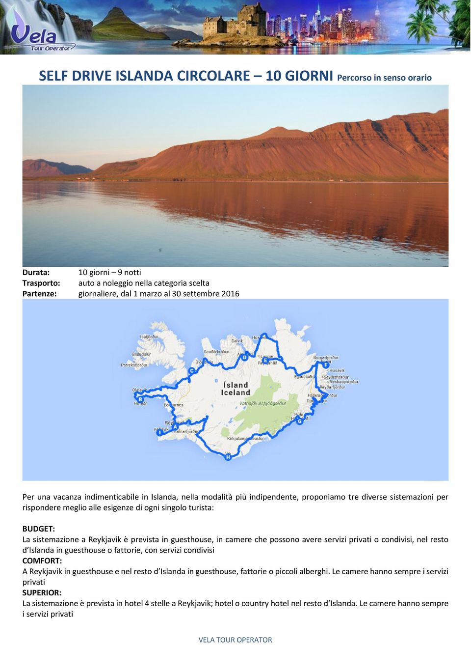Reykjavik è prevista in guesthouse, in camere che possono avere servizi privati o condivisi, nel resto d Islanda in guesthouse o fattorie, con servizi condivisi COMFORT: A Reykjavik in guesthouse e