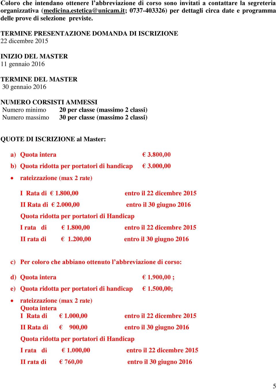 TERMINE PRESENTAZIONE DOMANDA DI ISCRIZIONE 22 dicembre 2015 INIZIO DEL MASTER 11 gennaio 2016 TERMINE DEL MASTER 30 gennaio 2016 NUMERO CORSISTI AMMESSI Numero minimo 20 per classe (massimo 2