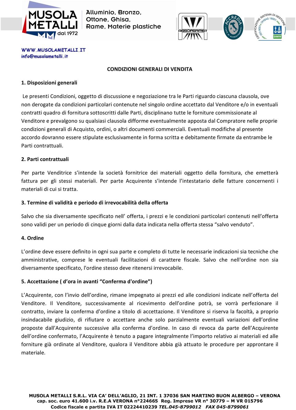 accettato dal Venditore e/o in eventuali contratti quadro di fornitura sottoscritti dalle Parti, disciplinano tutte le forniture commissionate al Venditore e prevalgono su qualsiasi clausola difforme