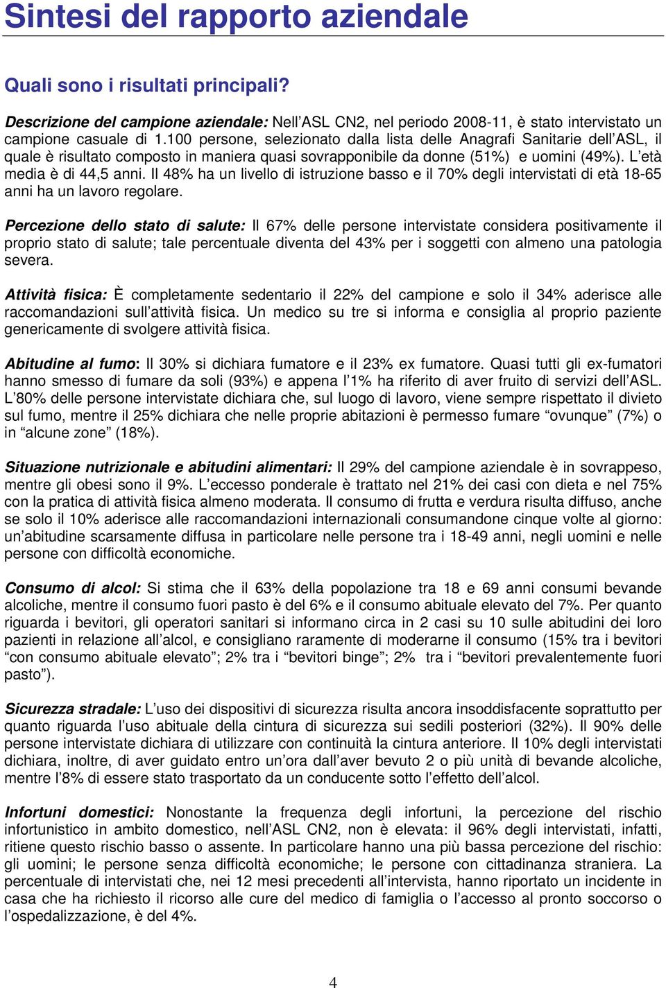 Il 48% ha un livello di istruzione basso e il 70% degli intervistati di età 18-65 anni ha un lavoro regolare.