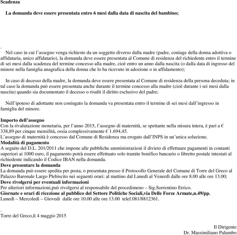 residenza del richiedente entro il termine di sei mesi dalla scadenza del termine concesso alla madre, cioè entro un anno dalla nascita (o dalla data di ingresso del minore nella famiglia anagrafica