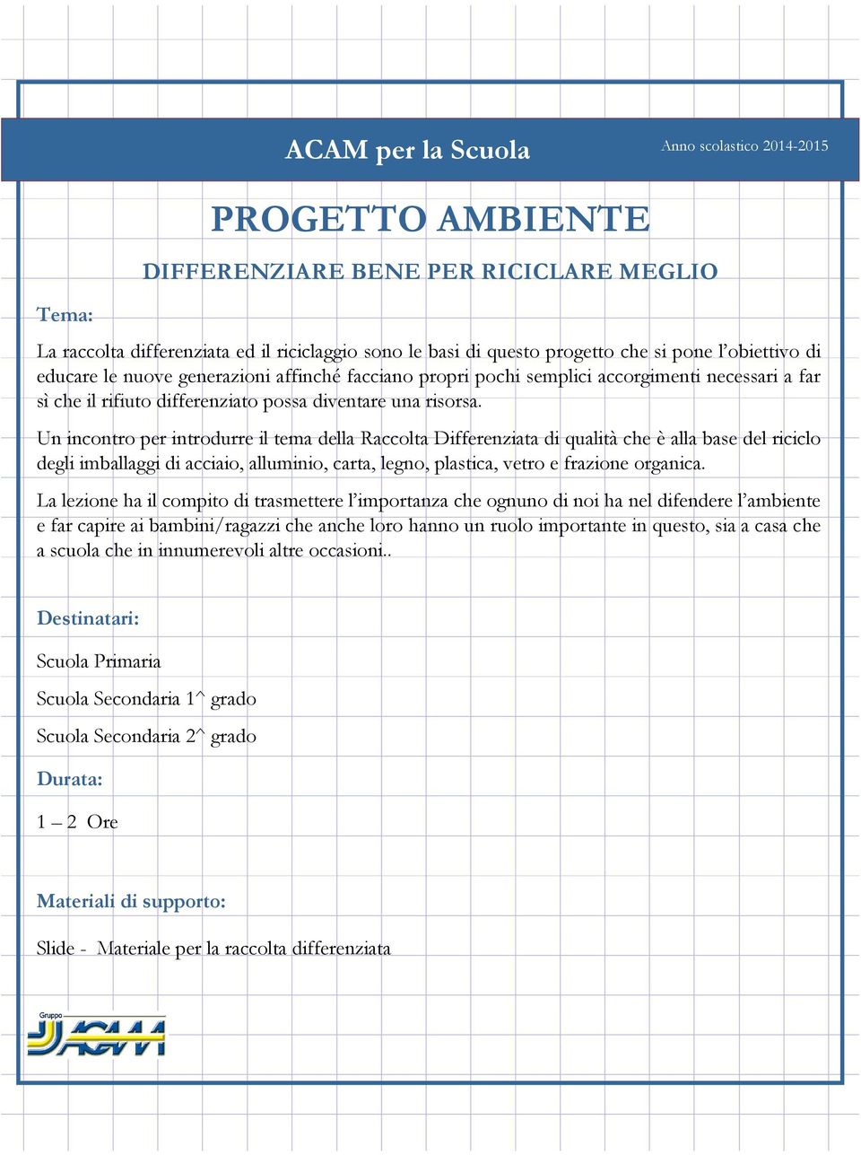 Un incontro per introdurre il tema della Raccolta Differenziata di qualità che è alla base del riciclo degli imballaggi di acciaio, alluminio, carta, legno, plastica, vetro e frazione organica.