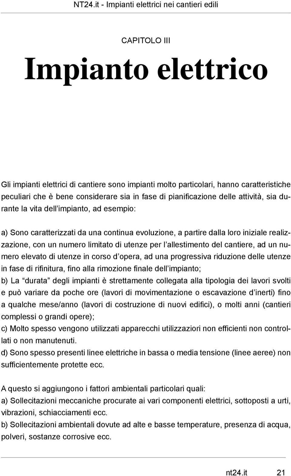 realizzazione, con un numero limitato di utenze per l allestimento del cantiere, ad un numero elevato di utenze in corso d opera, ad una progressiva riduzione delle utenze in fase di rifinitura, fino