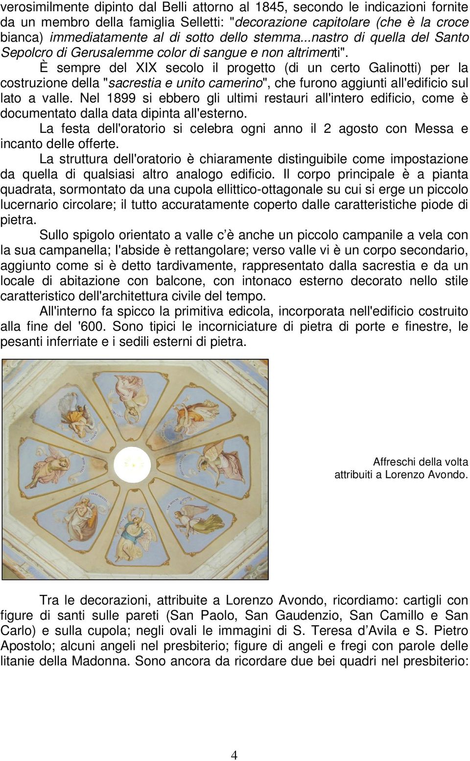 È sempre del XIX secolo il progetto (di un certo Galinotti) per la costruzione della "sacrestia e unito camerino", che furono aggiunti all'edificio sul lato a valle.