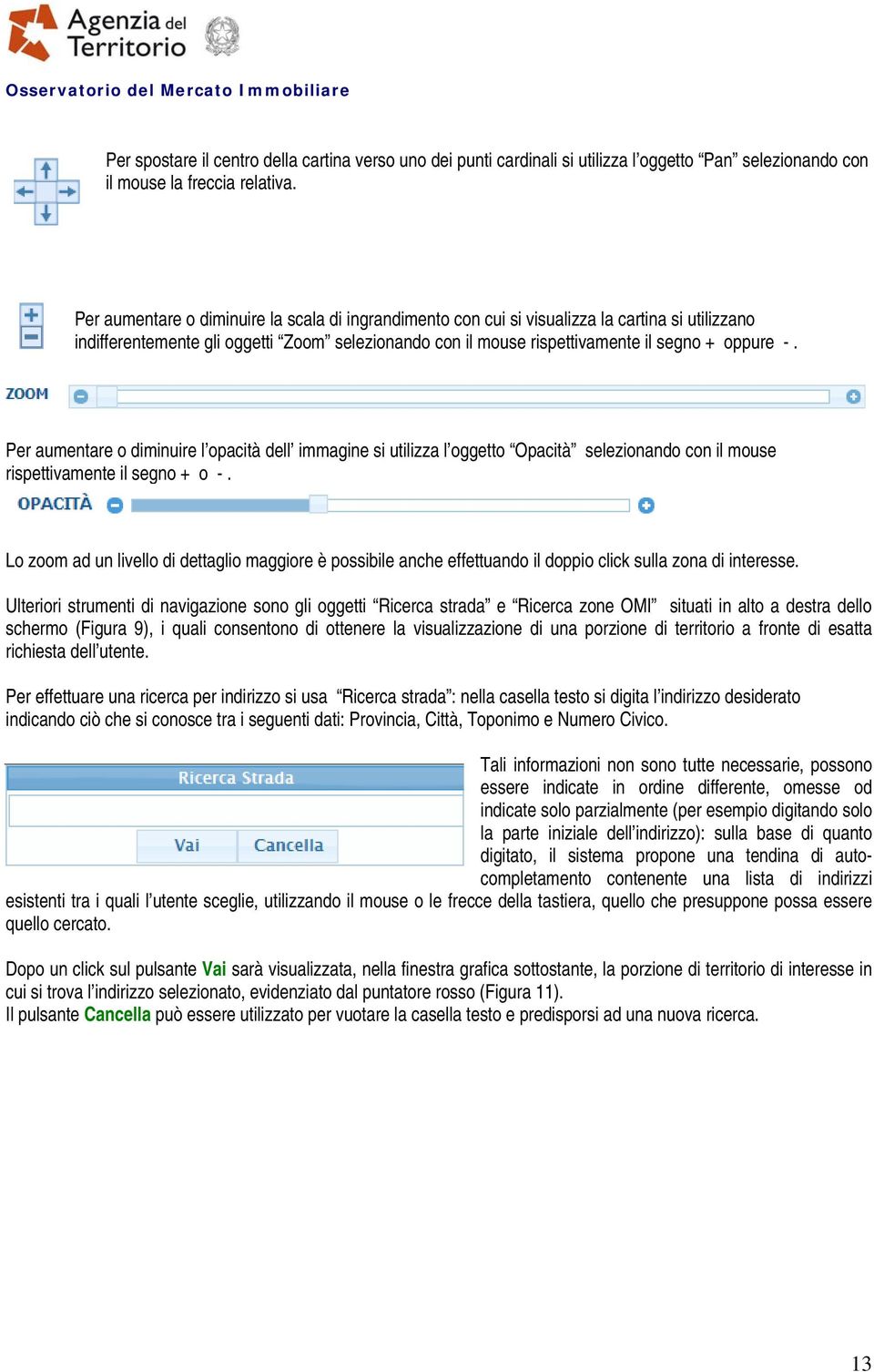 Per aumentare o diminuire l opacità dell immagine si utilizza l oggetto Opacità selezionando con il mouse rispettivamente il segno + o -.