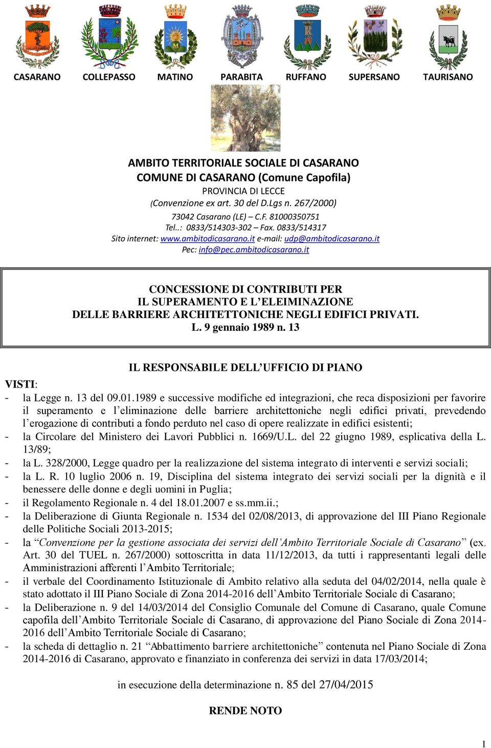 it e-mail: udp@ambitodicasarano.it Pec: info@pec.ambitodicasarano.it CONCESSIONE DI CONTRIBUTI PER IL SUPERAMENTO E L ELEIMINAZIONE DELLE BARRIERE ARCHITETTONICHE NEGLI EDIFICI PRIVATI. L. 9 gennaio 1989 n.