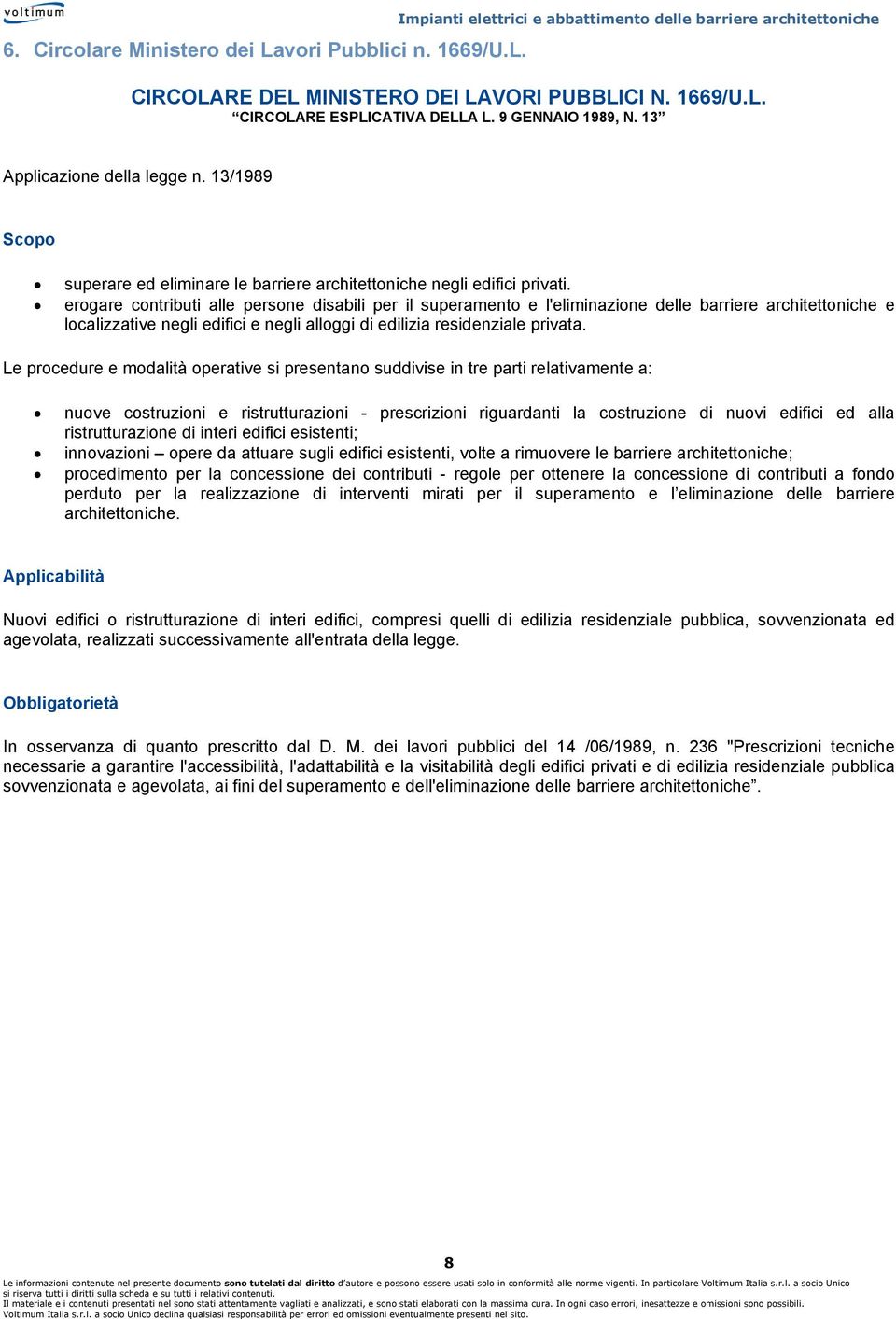 erogare contributi alle persone disabili per il superamento e l'eliminazione delle barriere architettoniche e localizzative negli edifici e negli alloggi di edilizia residenziale privata.