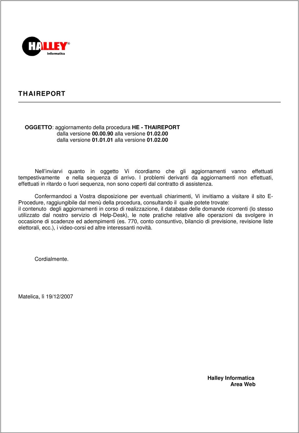 I problemi derivanti da aggiornamenti non effettuati, effettuati in ritardo o fuori sequenza, non sono coperti dal contratto di assistenza.