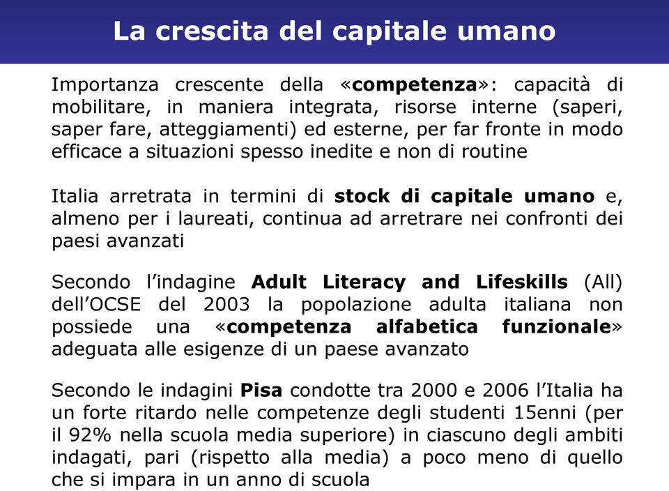 Secondo l indagine Adult Literacy and Lifeskills (All) dell OCSE del 2003 la popolazione adulta italiana non possiede una «competenza alfabetica funzionale» adeguata alle esigenze di un paese