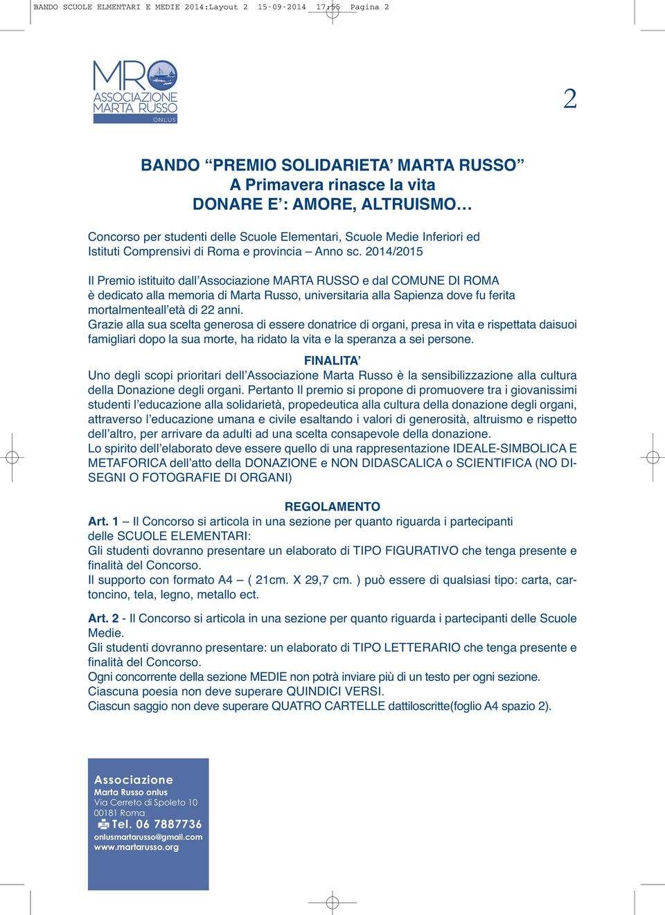 2014/2015 Il Premio istituito dall MARTA RUSSO e dal COMUNE DI ROMA è dedicato alla memoria di Marta Russo, universitaria alla Sapienza dove fu ferita mortalmenteall età di 22 anni.