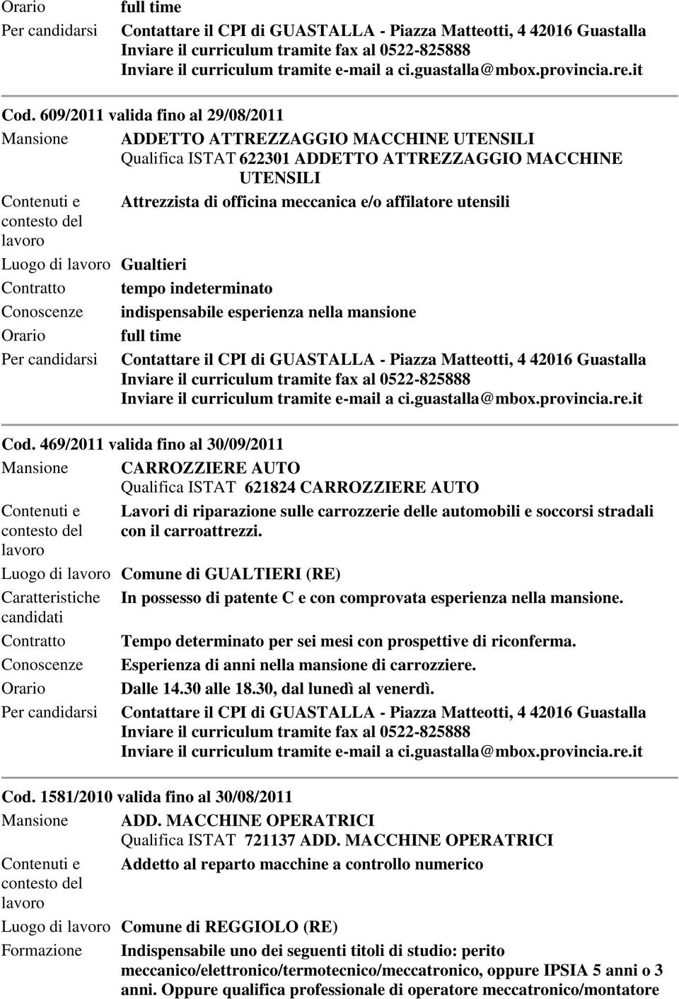 affilatore utensili Luogo di Gualtieri Contratto tempo indeterminato Conoscenze indispensabile esperienza nella mansione  469/2011 valida fino al 30/09/2011 Mansione CARROZZIERE AUTO Qualifica ISTAT