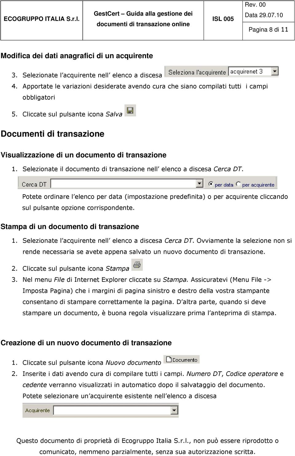 Cliccate sul pulsante icona Salva Documenti di transazione Visualizzazione di un documento di transazione 1. Selezionate il documento di transazione nell elenco a discesa Cerca DT.