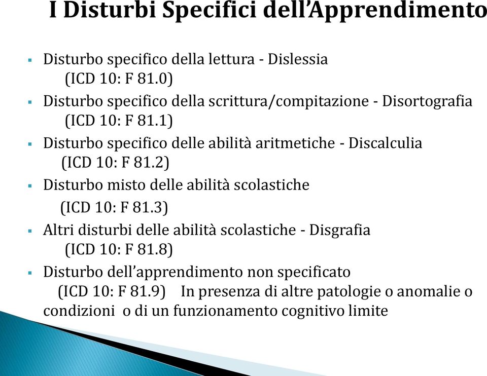 1) Disturbo specifico delle abilità aritmetiche - Discalculia (ICD 10: F 81.2) Disturbo misto delle abilità scolastiche (ICD 10: F 81.