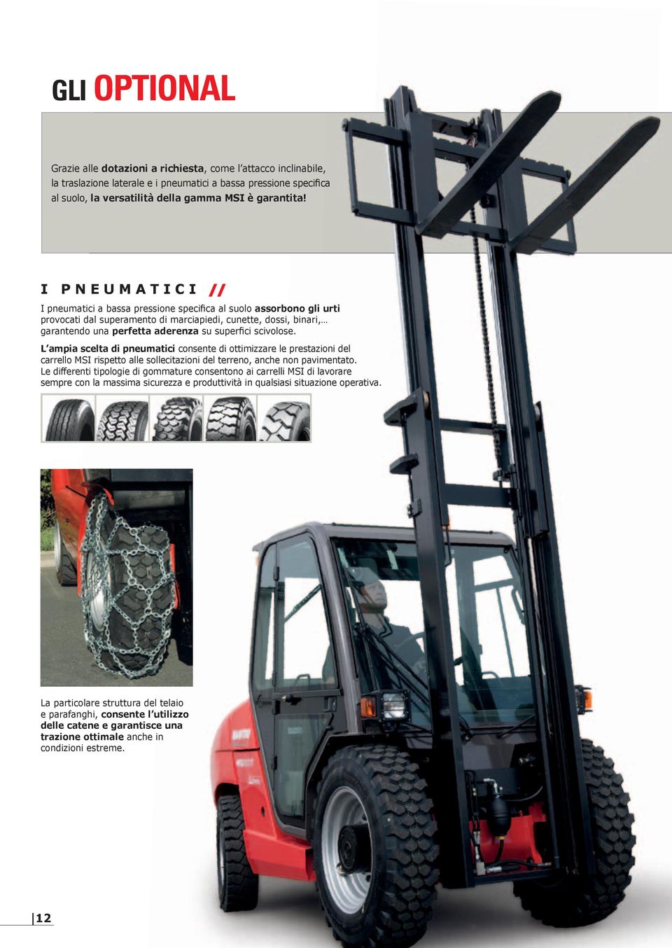 scivolose. L ampia scelta di pneumatici consente di ottimizzare le prestazioni del carrello MSI rispetto alle sollecitazioni del terreno, anche non pavimentato.